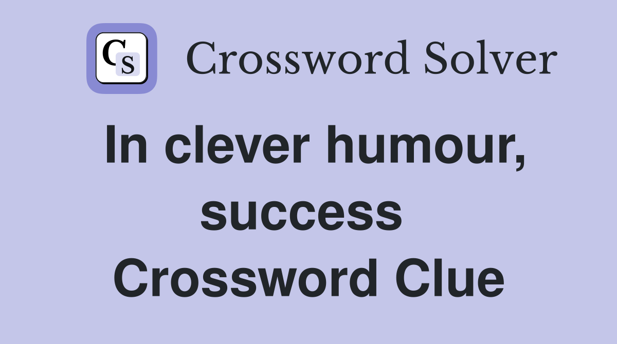 In clever humour, success  Crossword Clue