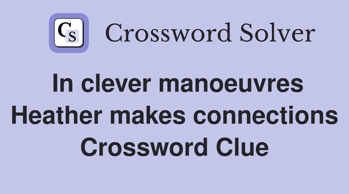In clever manoeuvres Heather makes connections Crossword Clue