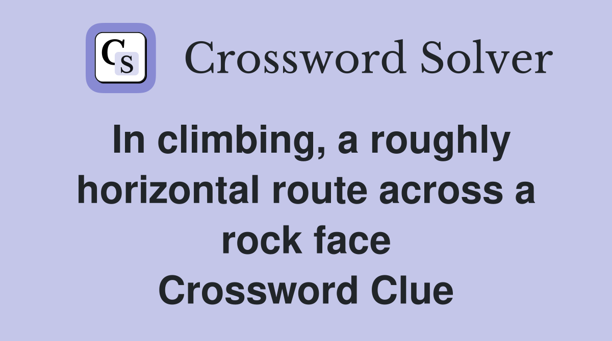 In climbing, a roughly horizontal route across a rock face Crossword Clue