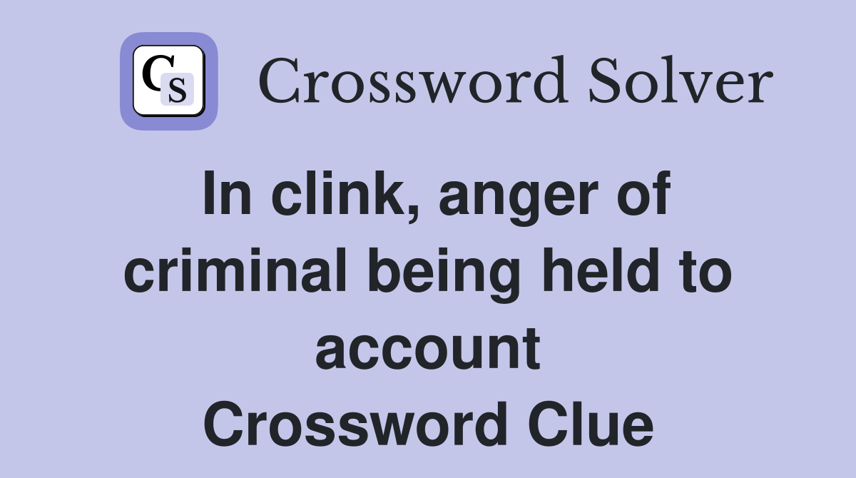 In clink, anger of criminal being held to account Crossword Clue