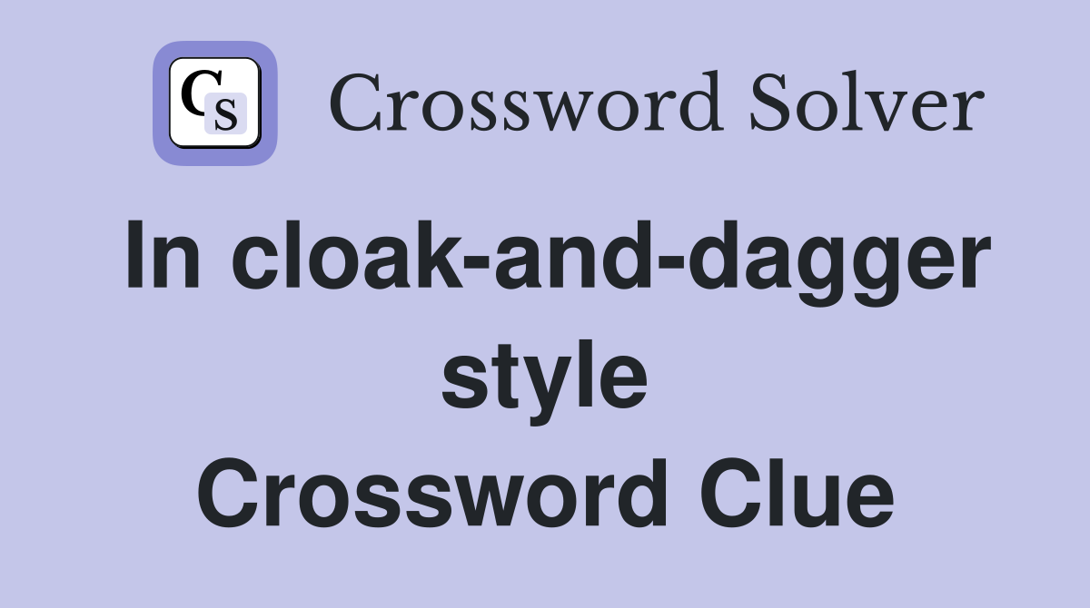 In cloak-and-dagger style Crossword Clue