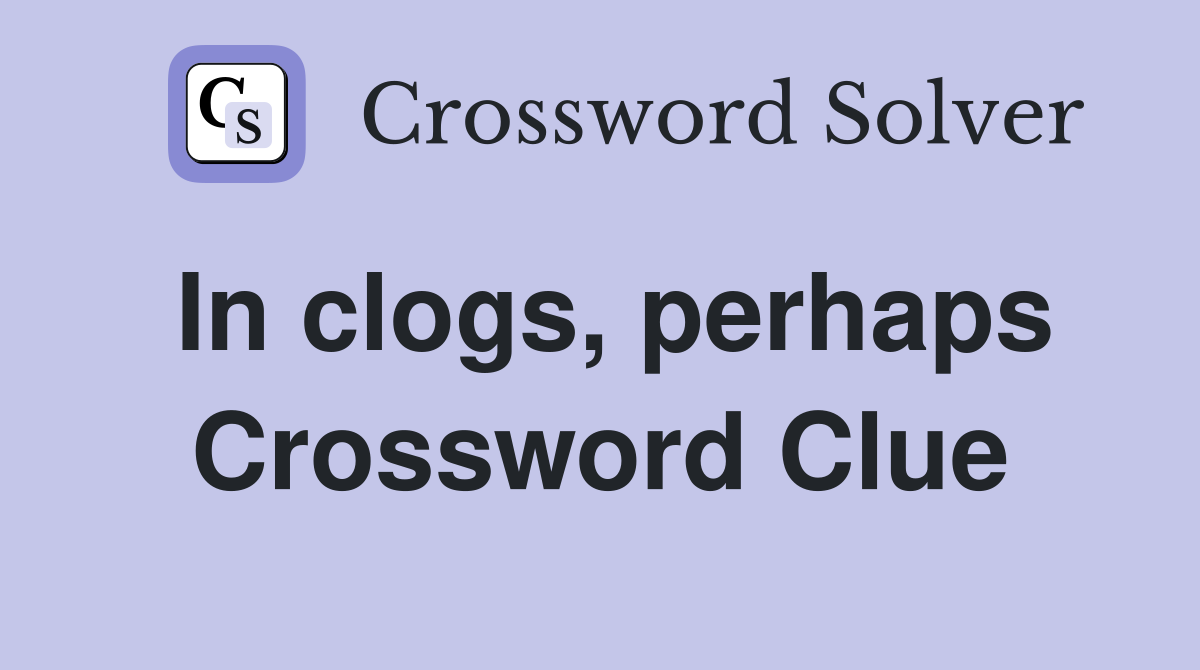 In clogs, perhaps Crossword Clue