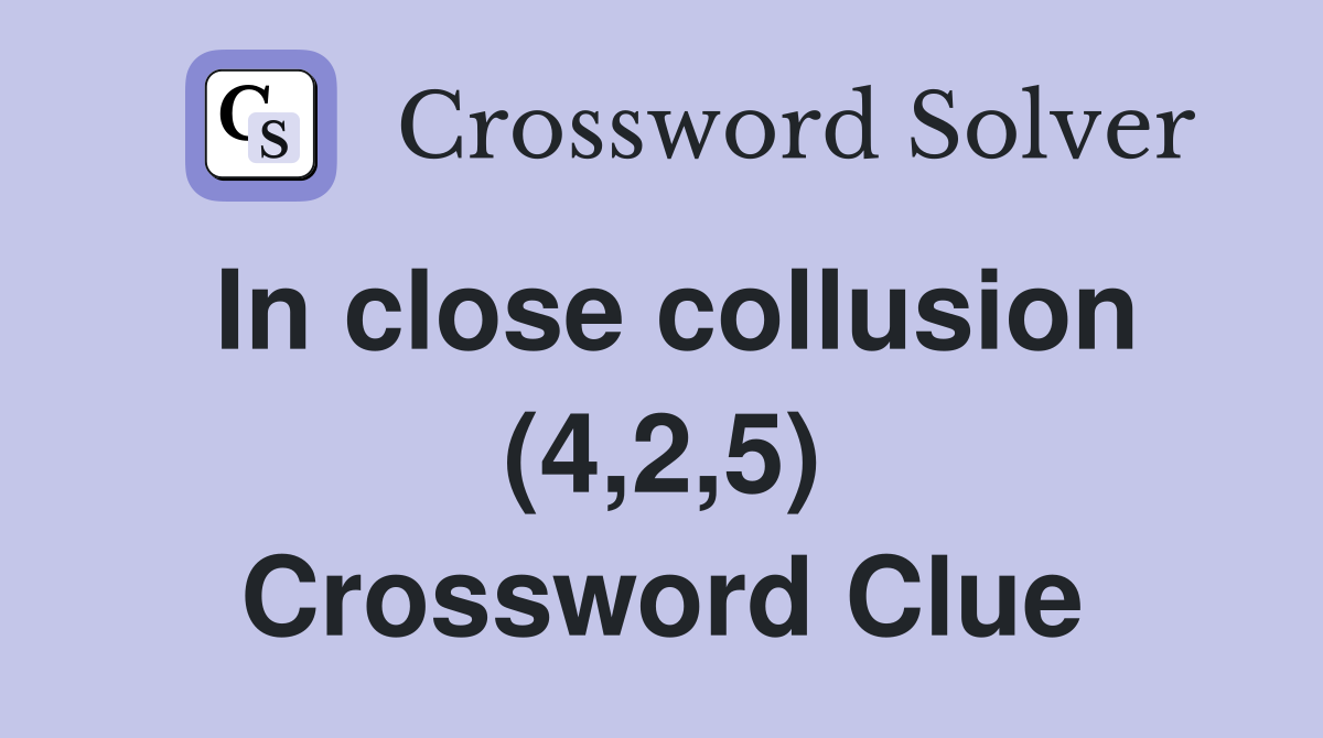 In close collusion (4,2,5) Crossword Clue