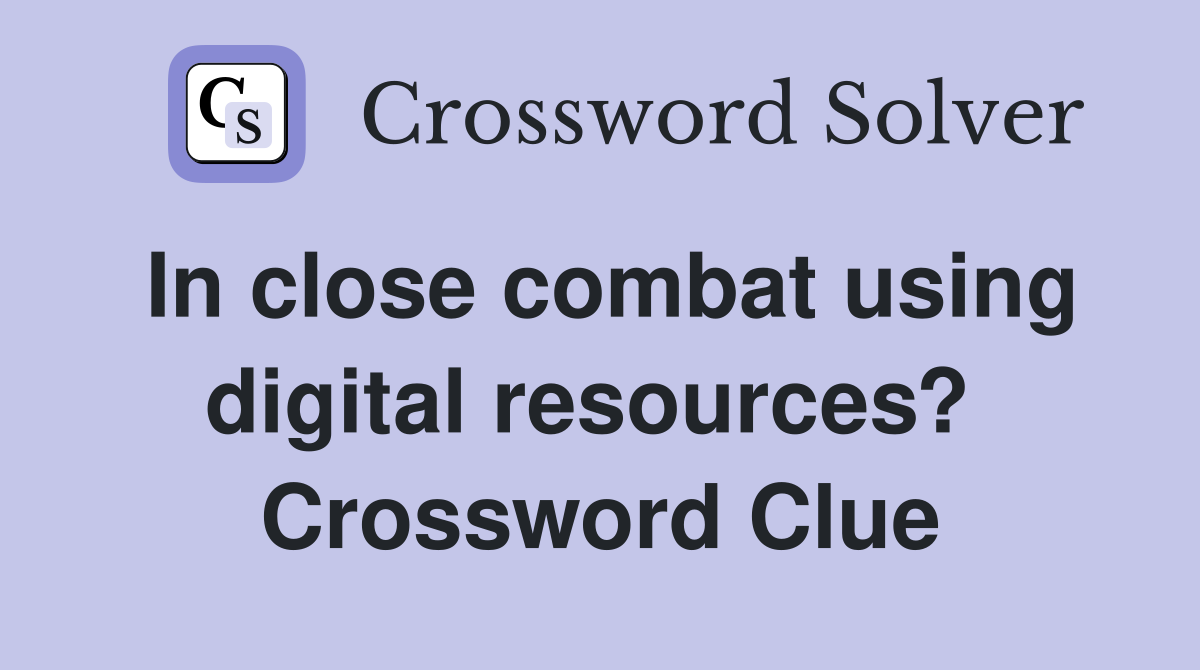 In close combat using digital resources?  Crossword Clue