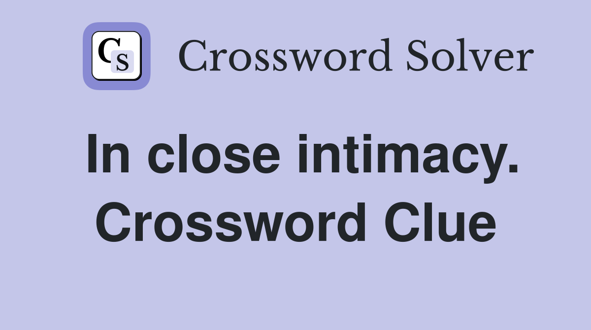 In close intimacy. Crossword Clue