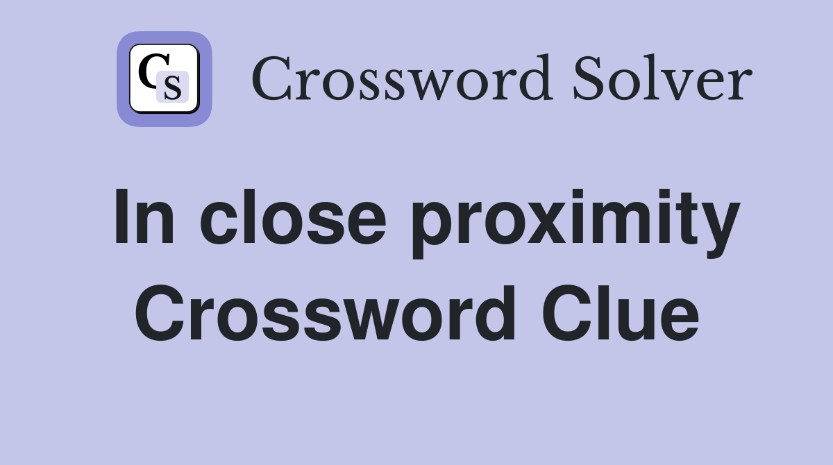 In close proximity Crossword Clue