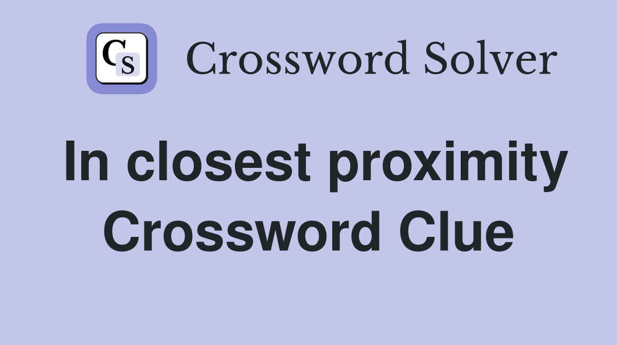 In closest proximity Crossword Clue