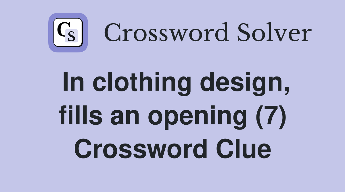 In clothing design, fills an opening (7) Crossword Clue