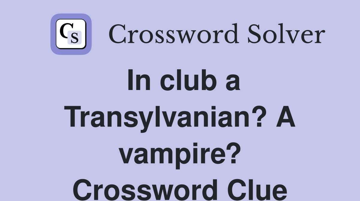In club a Transylvanian? A vampire? Crossword Clue