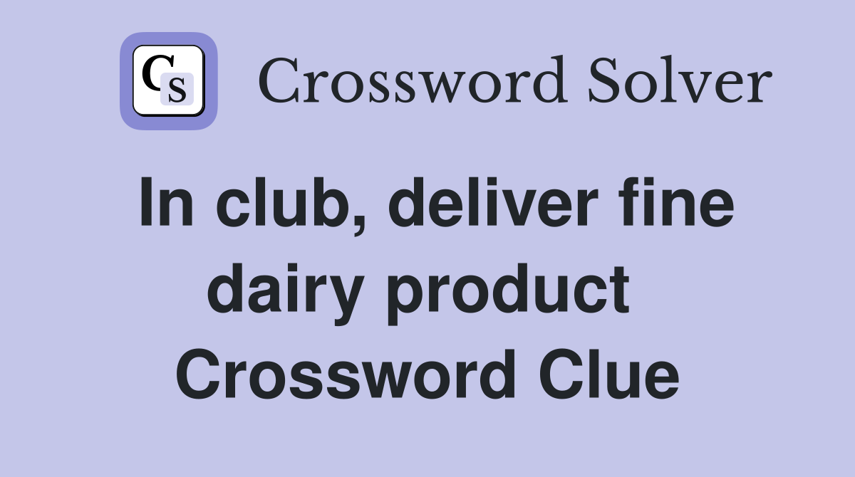 In club, deliver fine dairy product  Crossword Clue