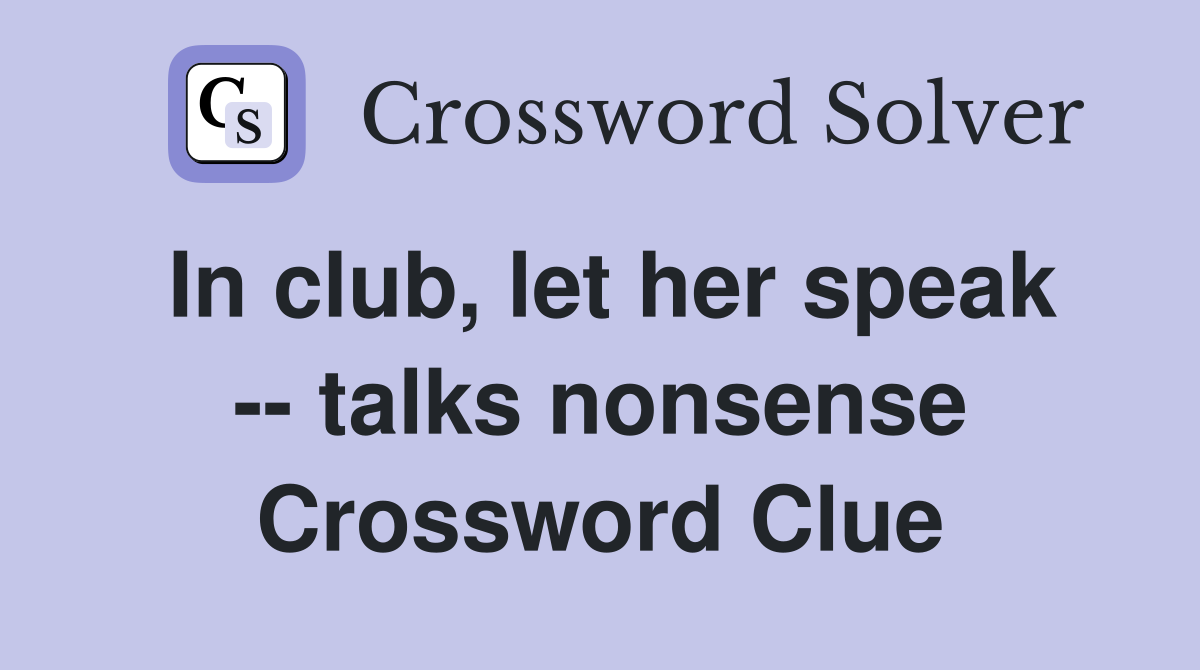 In club, let her speak -- talks nonsense Crossword Clue