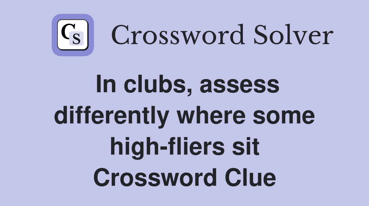In clubs, assess differently where some high-fliers sit Crossword Clue