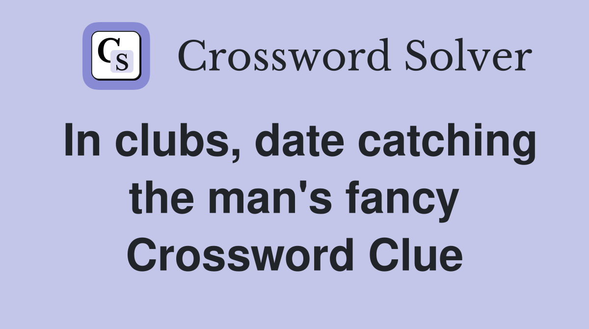 In clubs, date catching the man's fancy Crossword Clue