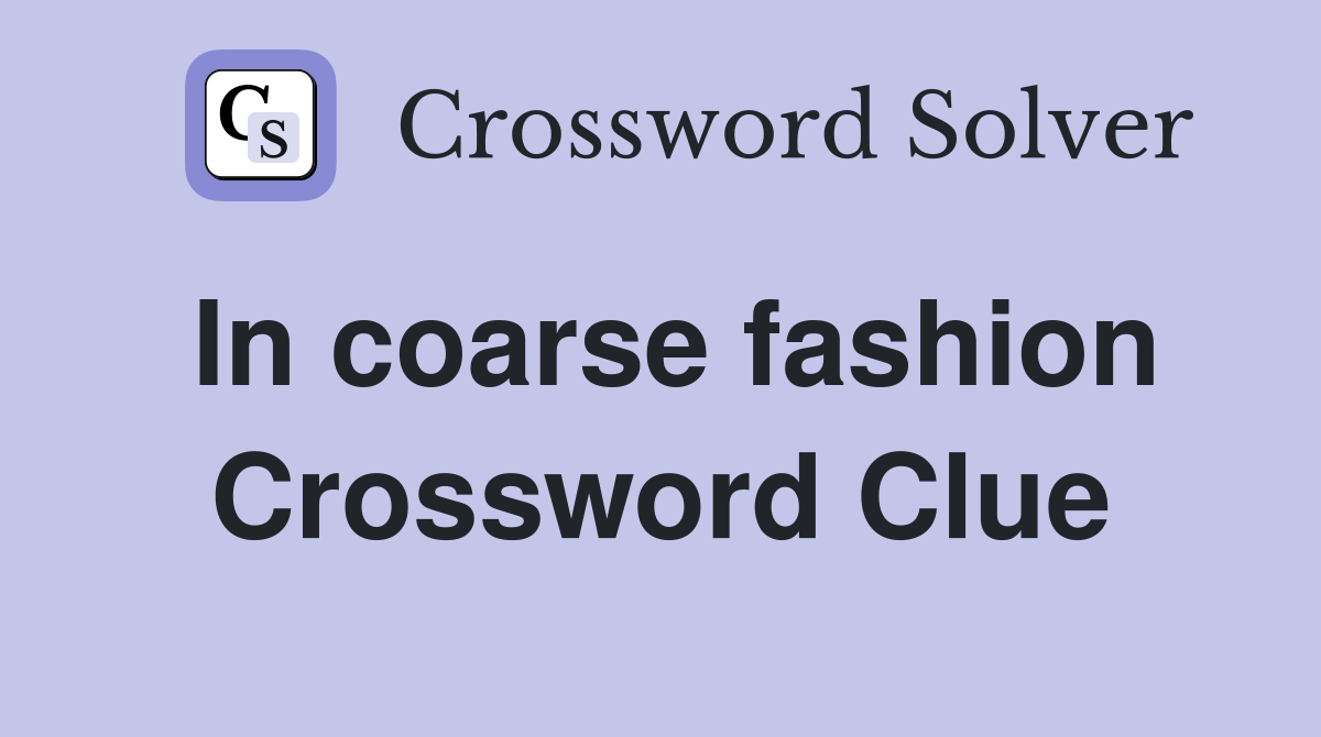 In coarse fashion Crossword Clue