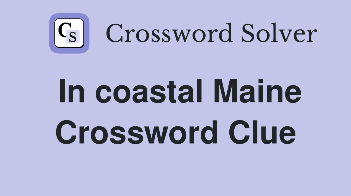 In coastal Maine Crossword Clue