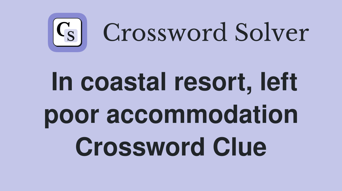 In coastal resort, left poor accommodation Crossword Clue