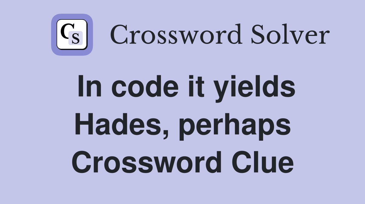 In code it yields Hades, perhaps Crossword Clue