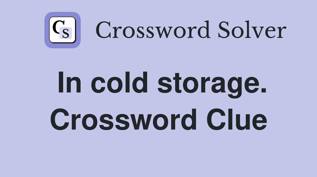 In cold storage. Crossword Clue