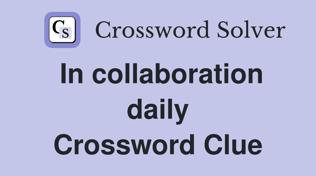 In collaboration daily Crossword Clue