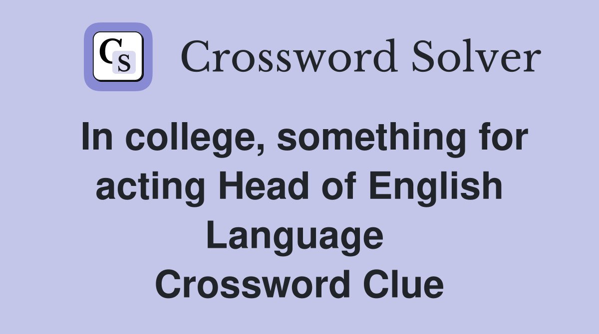 In college, something for acting Head of English Language  Crossword Clue