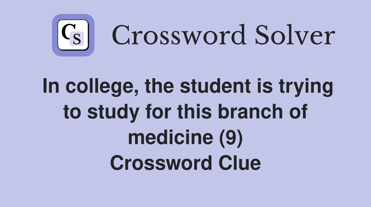 In college, the student is trying to study for this branch of medicine (9) Crossword Clue