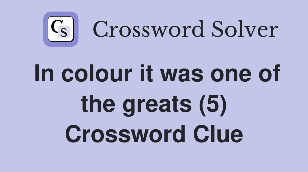 In colour it was one of the greats (5) Crossword Clue