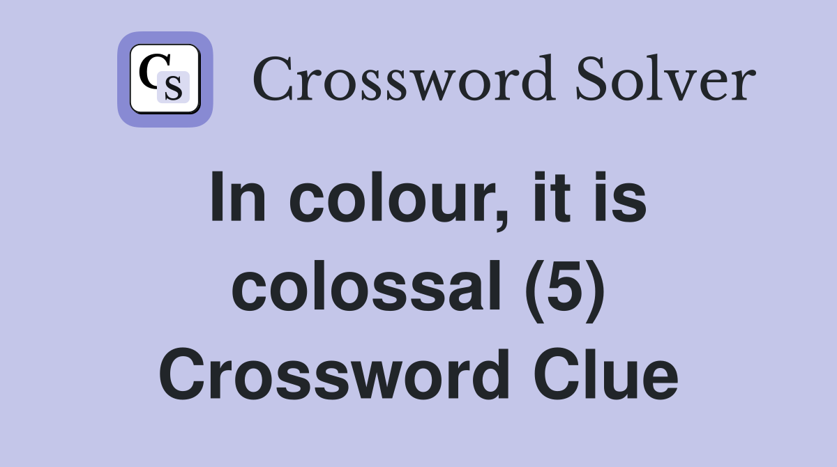 In colour, it is colossal (5) Crossword Clue