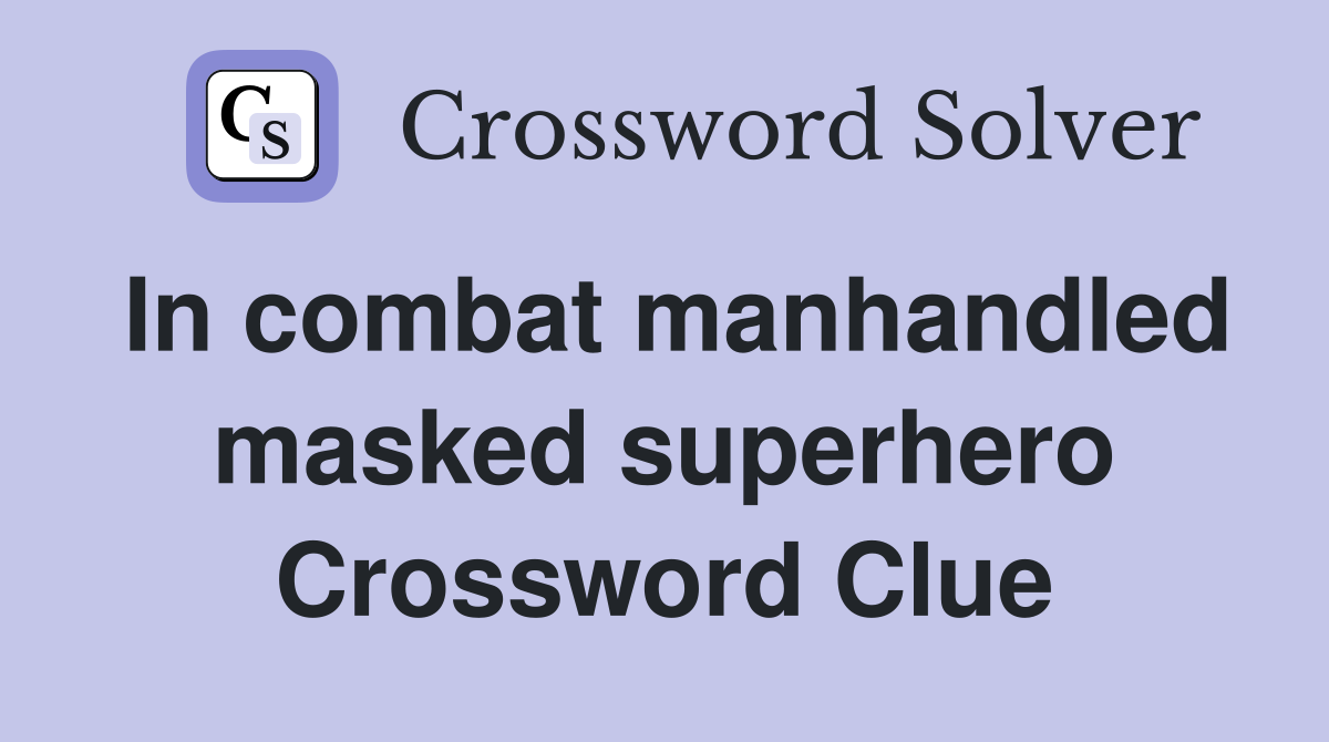 In combat manhandled masked superhero Crossword Clue