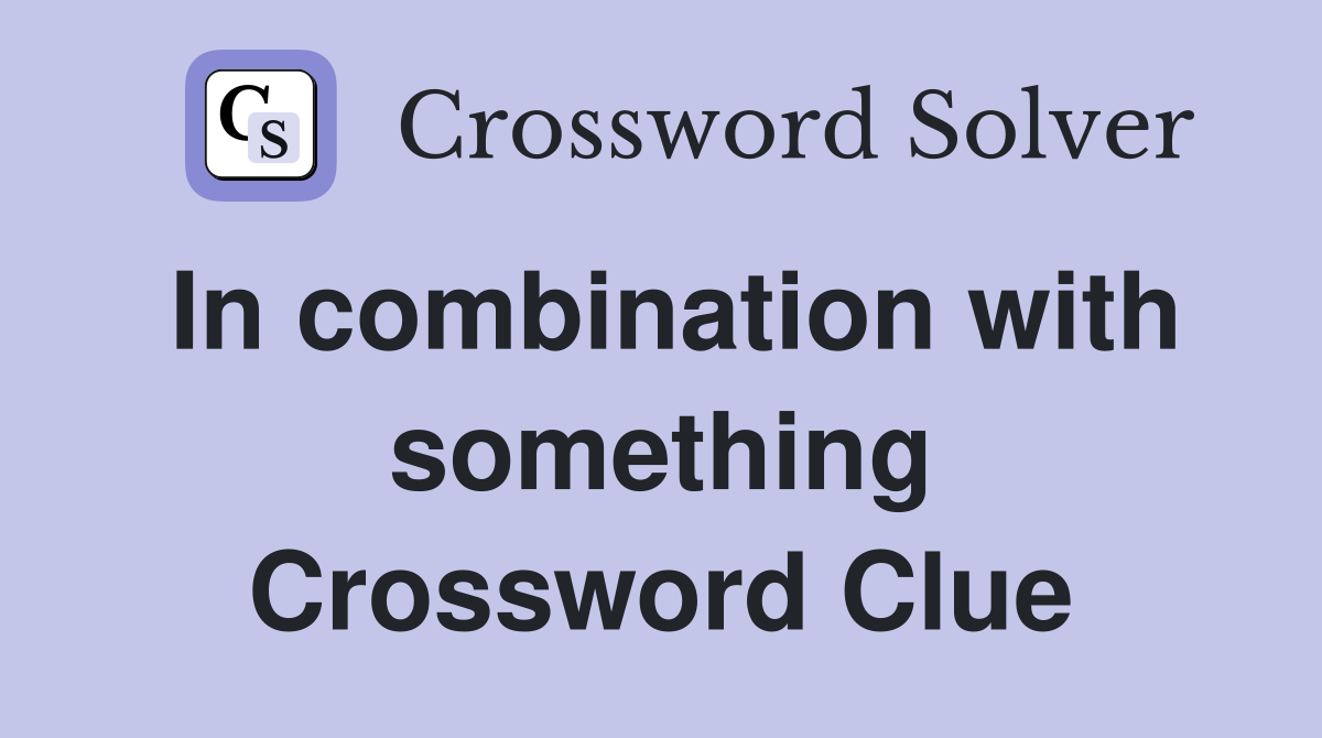 In combination with something Crossword Clue