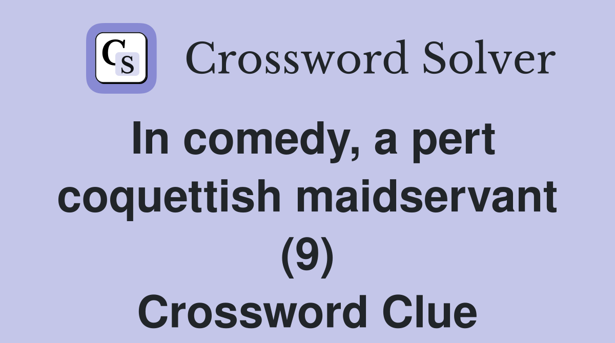 In comedy, a pert coquettish maidservant (9) Crossword Clue