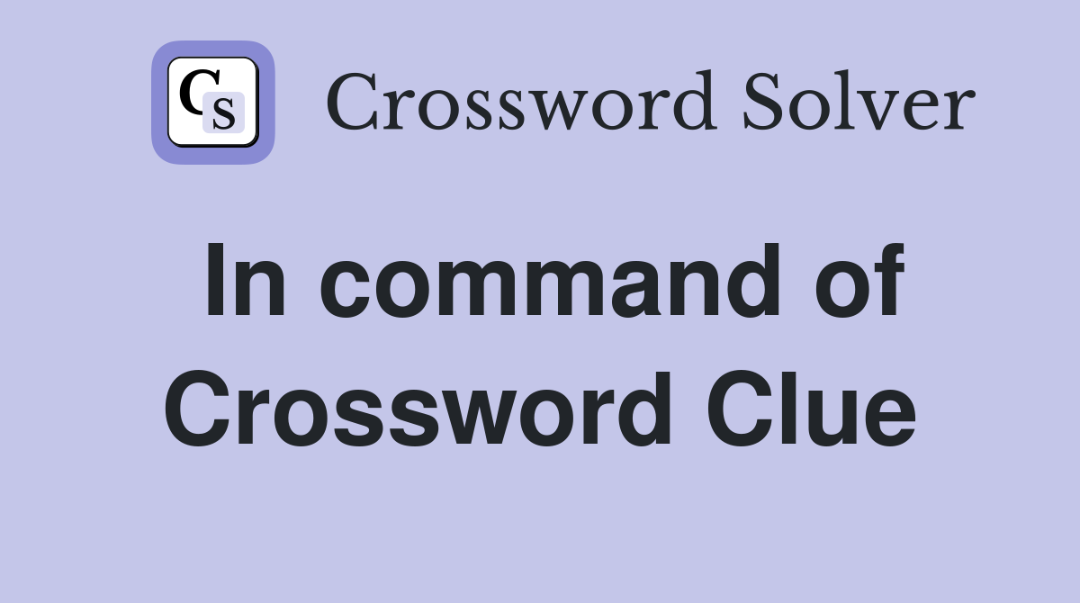 In command of Crossword Clue
