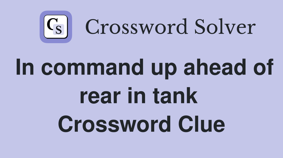 In command up ahead of rear in tank  Crossword Clue