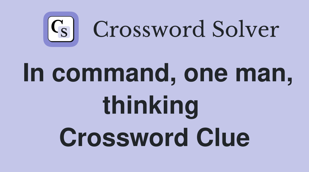 In command, one man, thinking  Crossword Clue