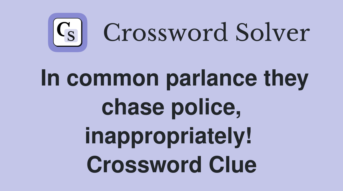 In common parlance they chase police, inappropriately!  Crossword Clue