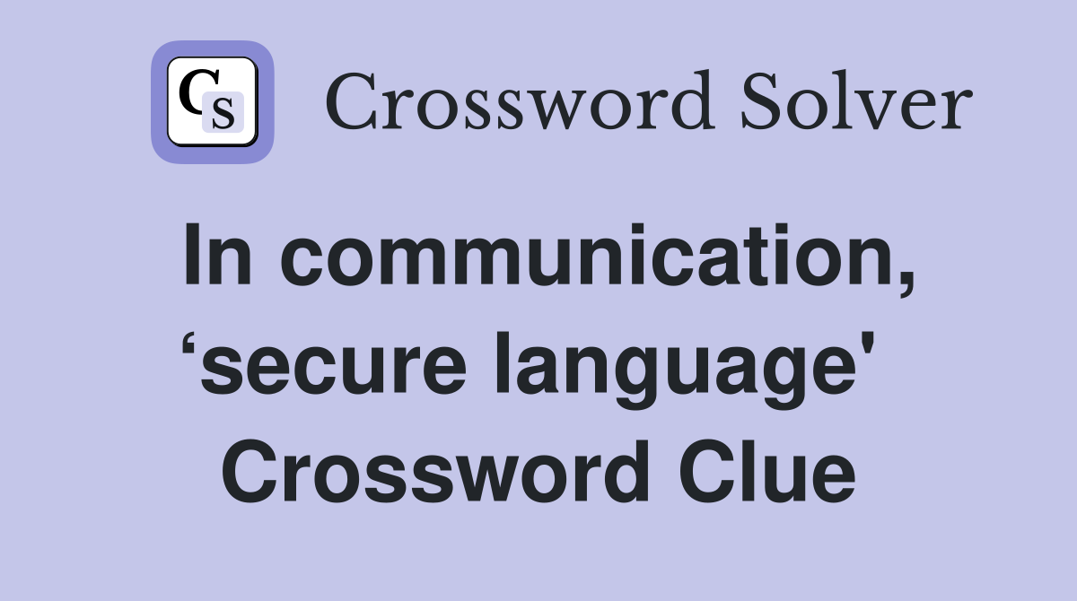 In communication, ‘secure language'  Crossword Clue