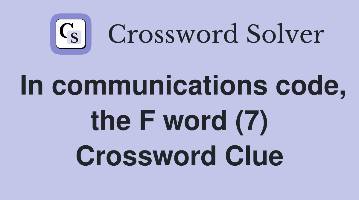 In communications code, the F word (7) Crossword Clue
