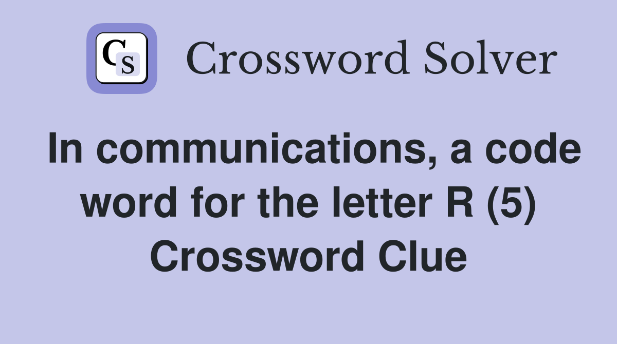 In communications, a code word for the letter R (5) Crossword Clue