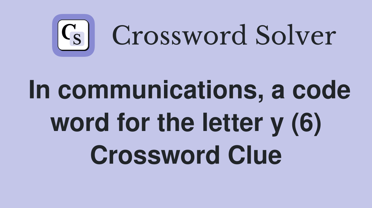 In communications, a code word for the letter y (6) Crossword Clue