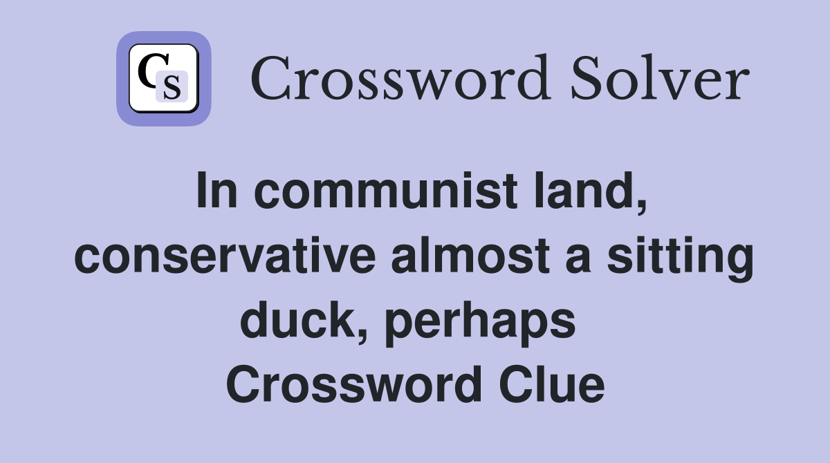 In communist land, conservative almost a sitting duck, perhaps  Crossword Clue