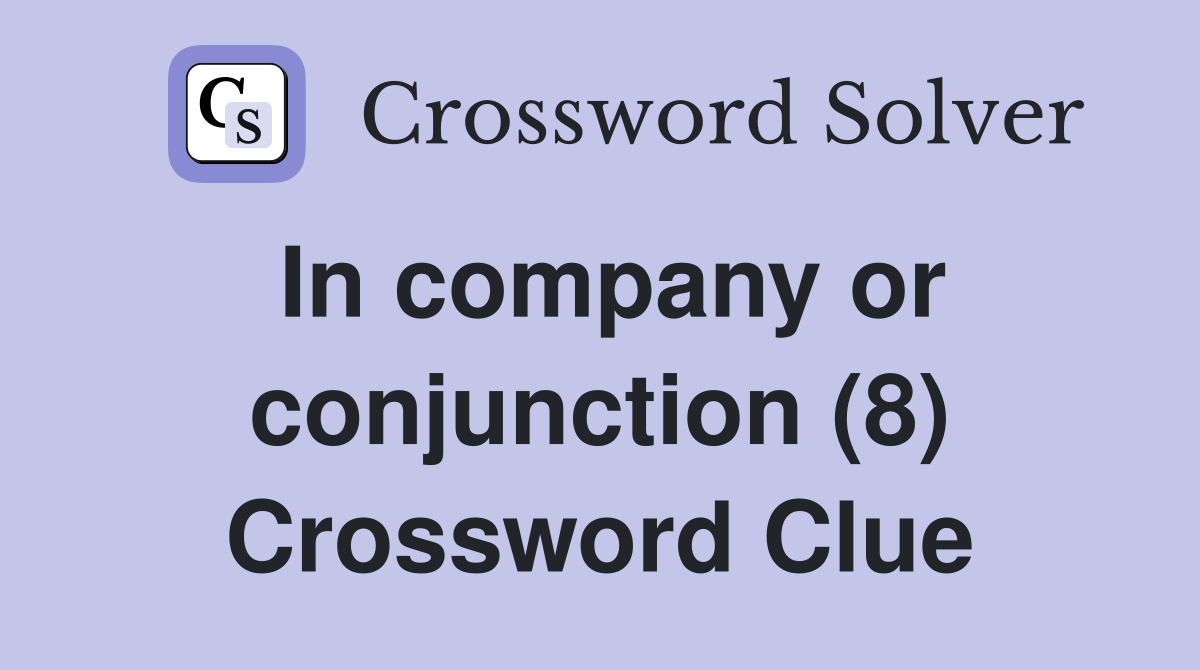 In company or conjunction (8) Crossword Clue