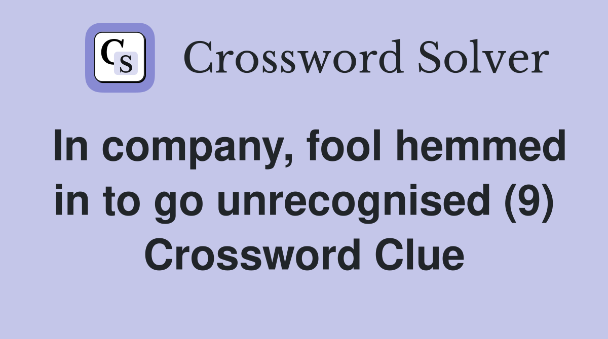 In company, fool hemmed in to go unrecognised (9) Crossword Clue