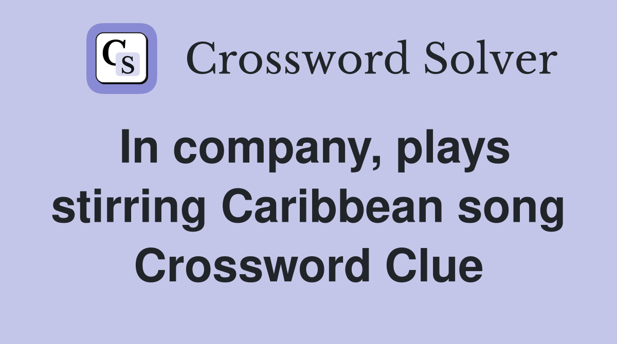 In company, plays stirring Caribbean song Crossword Clue