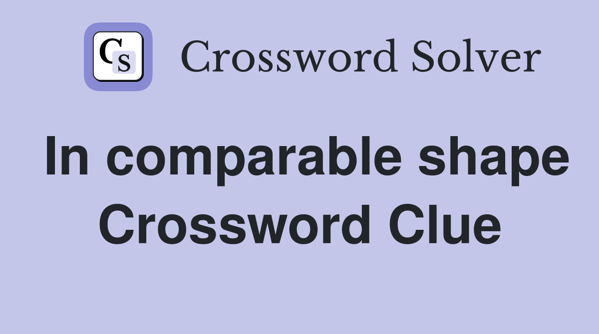 In comparable shape Crossword Clue