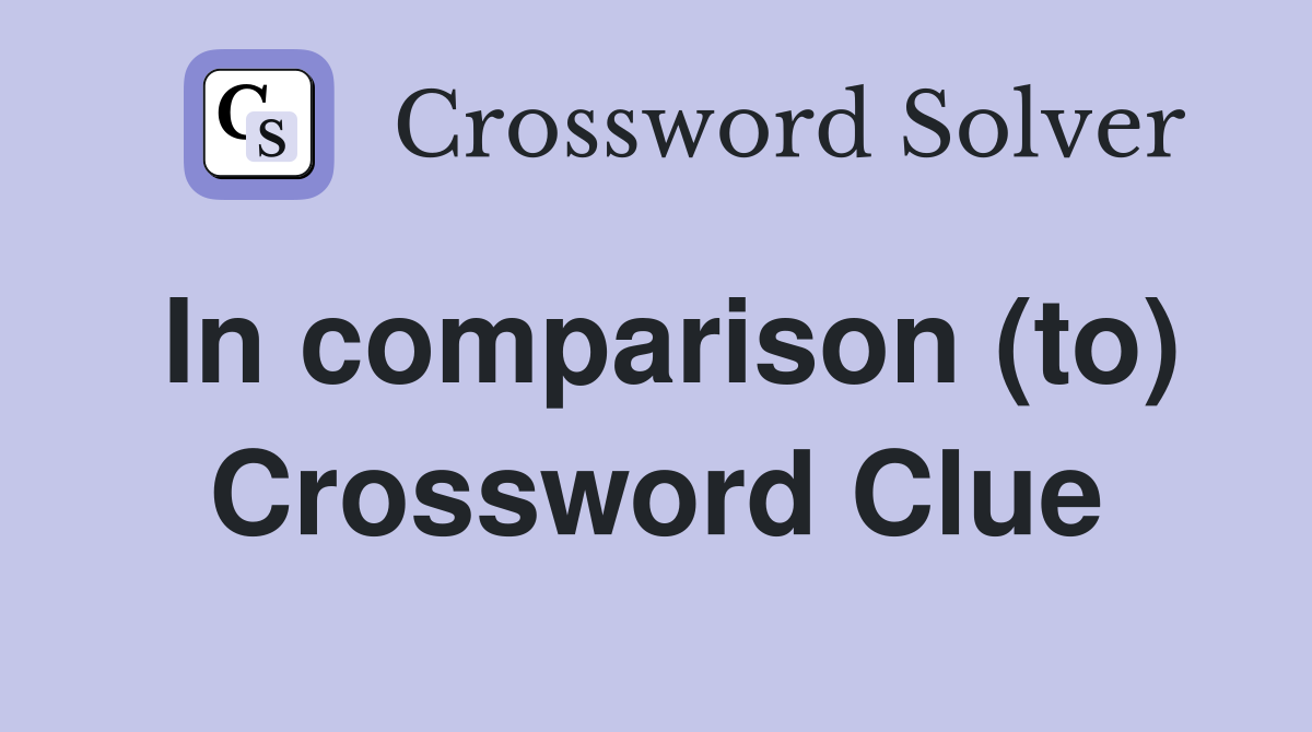 In comparison (to) Crossword Clue