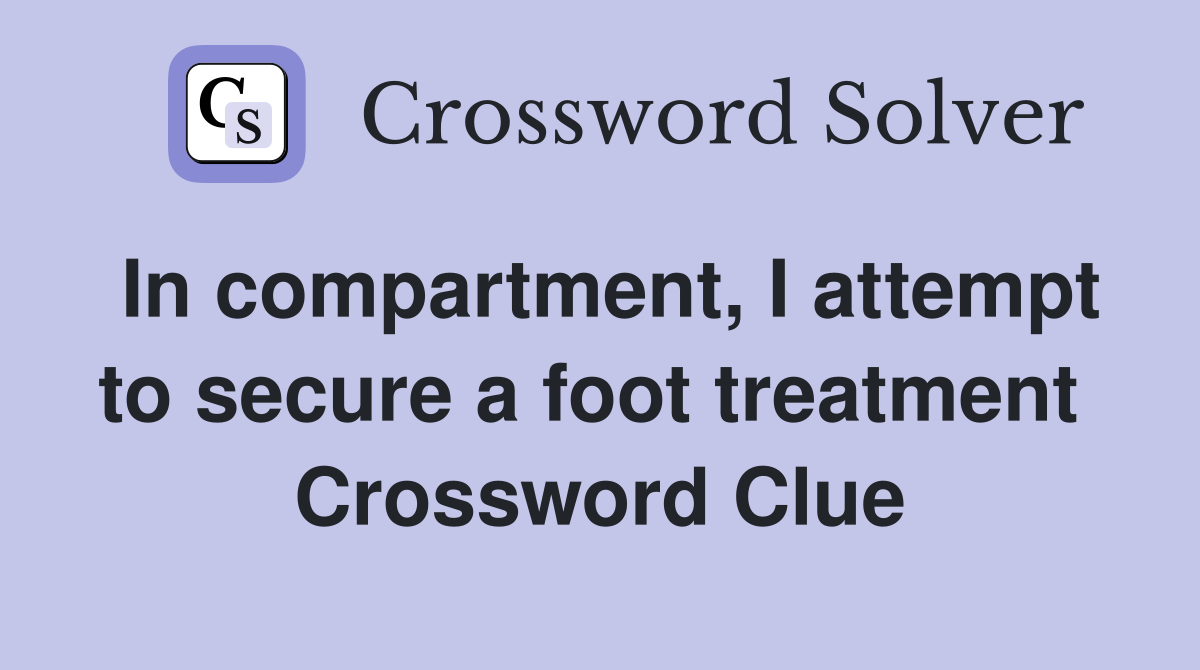 In compartment, I attempt to secure a foot treatment  Crossword Clue
