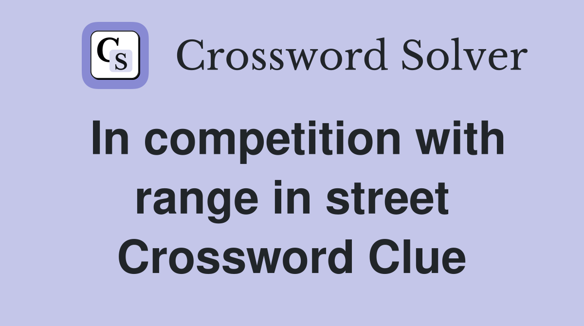 In competition with range in street Crossword Clue
