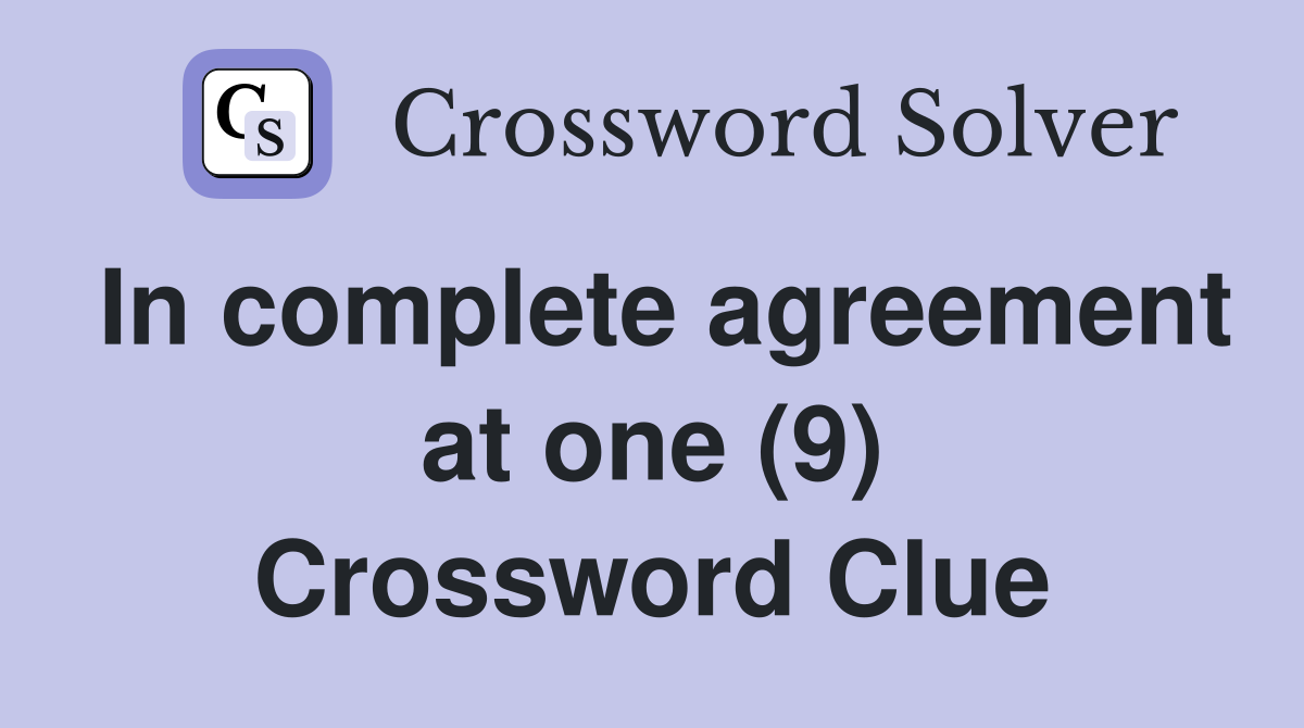 In complete agreement at one (9) Crossword Clue