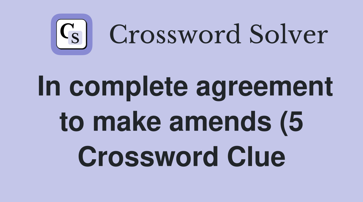 In complete agreement to make amends (5) Crossword Clue Answers In complete agreement to make amends (5) Crossword Clue Answers