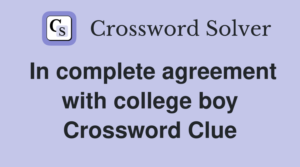 In complete agreement with college boy Crossword Clue