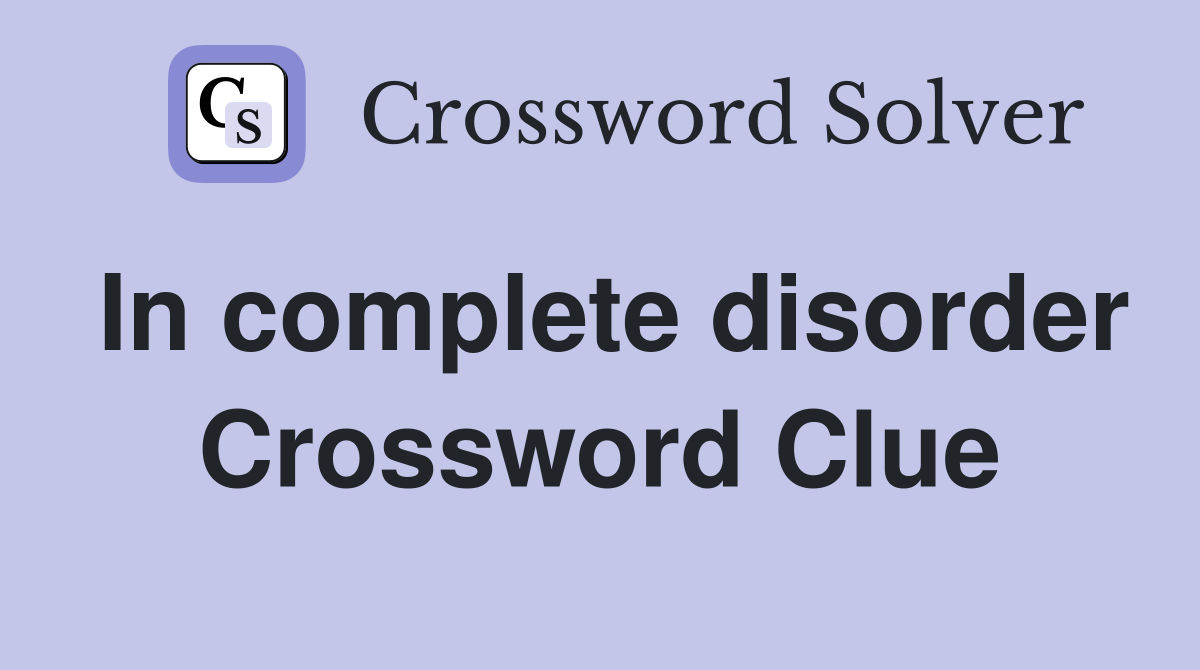 In complete disorder Crossword Clue